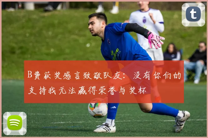 B费获奖感言致敬队友：没有你们的支持我无法赢得荣誉与奖杯