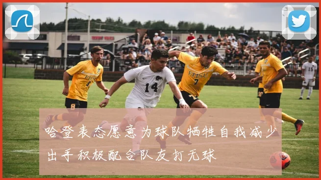 哈登表态愿意为球队牺牲自我减少出手积极配合队友打无球